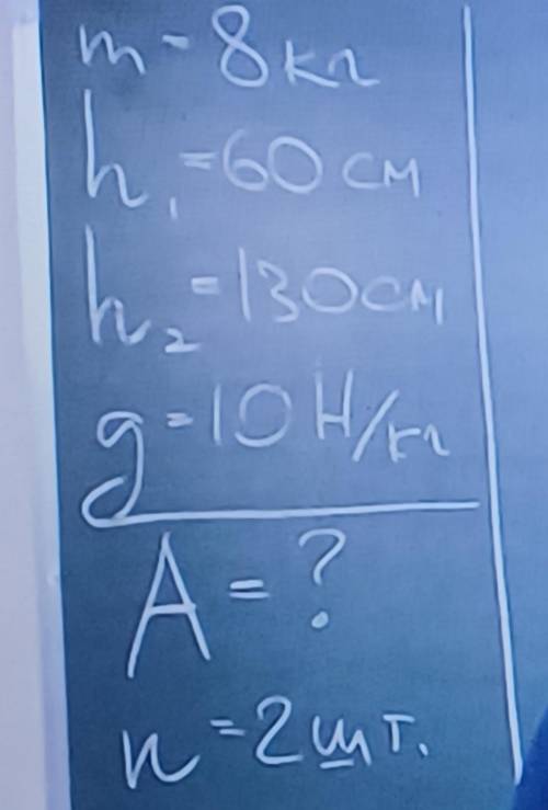 ОБЯСНИТЕ КАК РЕШАТЬЬ m=8 кг h¹=60 смh²=130 смg=10H/кгA=? n=2 шт