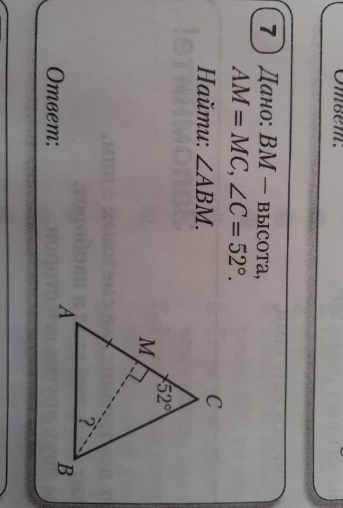 - 7) Дано: ВМ - высота, AM = MC, ZC = 52°. Найти: ZABM. lenum C 52° M обое A ответ: B