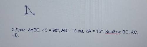 Дано: трикутник ABC, <C=90° AB=15 см<A=15°знайти: BC, AC, <B  нужно!!