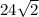 24 \sqrt{2}