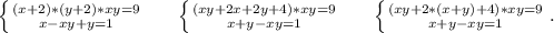 \left \{ {{(x+2)*(y+2)*xy=9} \atop {x-xy+y=1}} \right.\ \ \ \ \ \left \{ {{(xy+2x+2y+4)*xy=9} \atop {x+y-xy=1}} \right.\ \ \ \ \ \left \{ {{(xy+2*(x+y)+4)*xy=9} \atop {x+y-xy=1}} \right..