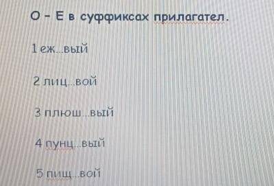 умаляю 0- Eв суффиксах прилагател. 1 eЖ. вый 2 лиц.вой З плюш. Вый 4 пунц. Вый 5 пищ...вой ?