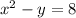 {x}^{2} - y = 8