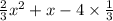 \frac{2}{3} x ^{2} + x - 4 \times \frac{1}{3}