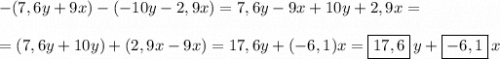 -(7,6y+9x)-(-10y-2,9x)=\-7,6y-9x+10y+2,9x==(7,6y+10y)+(2,9x-9x)=17,6y+(-6,1)x=\boxed{17,6}\, y+\boxed{-6,1}\, x