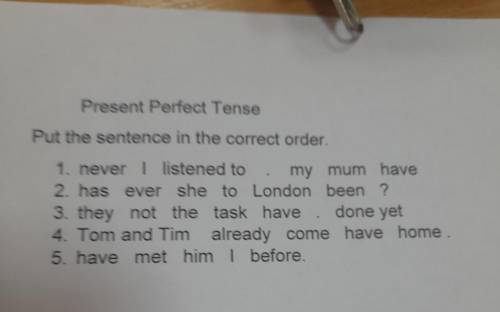 Present Perfect Tense Put the sentence in the correct order. 1. never I listened to . my mum have 2.