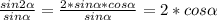 \frac{sin 2\alpha }{sin\alpha } =\frac{2*sin\alpha *cos\alpha }{sin\alpha } =2*cos\alpha