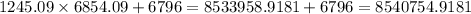 1245.09 \times 6854.09 + 6796 = 8533958.9181 + 6796 = 8540754.9181