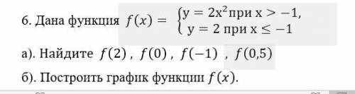 6. Дана функция f(x)= {█(у=〖2х〗^2 при х>-1, @у=2 при х≤-1 )┤ а). Найдите f(2) ,f(0) ,f(-1) ,f(0,5