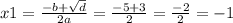 x1 = \frac{ - b + \sqrt{d} }{2a} = \frac{ - 5 + 3}{2} = \frac{ - 2}{2} = - 1