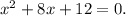 x^2+8x+12=0.