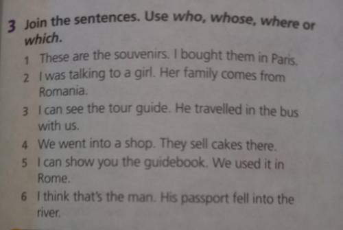 Join the sentences. Use who, whose, where or which.