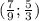 (\frac{7}{9};\frac{5}{3})