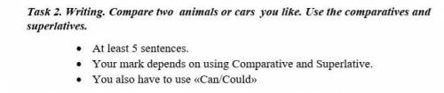 . At least 5 sentences. Your mark depends on using Comparative and Superlative. . You also have to u