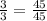 \frac{3}{3} =\frac{45}{45}