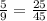 \frac{5}{9} =\frac{25}{45}