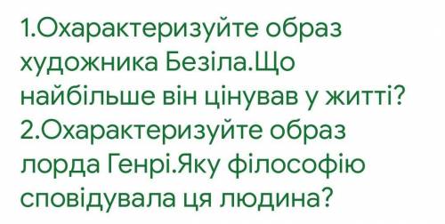 1.Охарактеризуйте образ художника Безіла.Що найбільше він цінував у житті? 2.Охарактеризуйте образ л