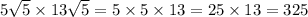 5 \sqrt{5} \times 13 \sqrt{5} = 5 \times 5 \times 13 = 25 \times 13 = 325