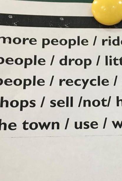 . more people / ride / bicycles. people / drop / litter? - people / recycle / their rubbish - . shop