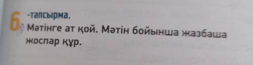 Мәтінге ат қой . Мәтін бойынша жазбаша жоспар құр .