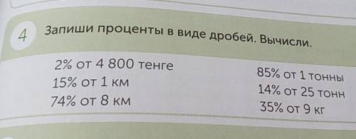 4 Запиши проценты в виде дробей. Вычисли. 2% от 4 800 тенге 15% от 1 км 74% от 8 км 85% от 1 тонны 1