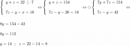 \left\{ \begin{array}{l} y+z= 22~~ |\cdot 7  7z-y-x=16 \end{array}\right. \Leftrightarrow\left\{ \begin{array}{l} y+z= 154  7z-y-26=16 \end{array}\right. \Leftrightarrow \ominus \left\{ \begin{array}{l} 7y+7z= 154  7z-y=42 \end{array}\right. \Leftrightarrow  8y=154-42  8y=112 y =14 ~~ ; ~~ z=22-14=8