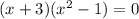 (x + 3)( {x}^{2} - 1) = 0