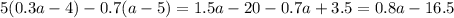 5(0.3a - 4) - 0.7(a - 5) = 1.5a - 20 - 0.7a + 3.5 = 0.8a - 16.5