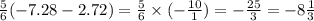 \frac{5}{6} ( - 7.28 - 2.72) = \frac{5}{6} \times ( - \frac{10}{1} ) = - \frac{25}{3} = - 8 \frac{1}{3}