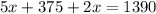 \displaystyle 5x + 375 + 2x = 1390