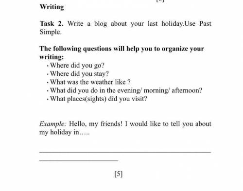 Writing Task 2. Write a blog about your last holiday.Use Past Simple The following questions will he