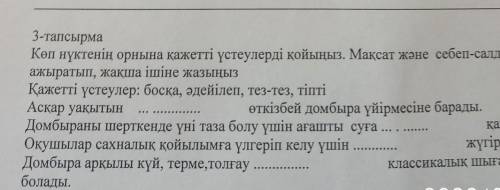 3-тапсырма Көп нүктенің орнына қажетті үстеулерді қойыңыз. Мақсат және себеп-салдар үстеулерді ажыра