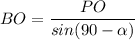 \displaystyle BO=\frac{PO}{sin(90-\alpha )}