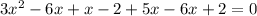 3 {x}^{2} - 6x + x - 2 + 5x - 6x + 2 = 0