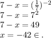 7-x=(\frac{1}{7})^{-2}\\ 7-x=7^2\\7-x=49\\x=-42\in.