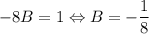 -8B=1\Leftrightarrow B=-\dfrac{1}{8}