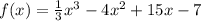 f(x) = \frac{1}{ 3 } {x}^{3} - 4 {x}^{2} + 15x - 7