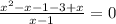 \frac{x^{2} -x-1-3+x}{x-1} =0