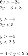 6y - 24 \\ 2y + 3 < 8 \\ \\ y - 4 \\ 2y < 5 \\ \\ y - 4 \\ y < 2.5 \\ \\ - 4 < y < 2.5