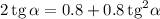 2\,\mathrm{tg}\,\alpha =0.8+0.8\,\mathrm{tg}^2\alpha