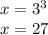 x = {3}^{3} \\ x = 27