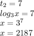 t_{2} = 7 \\ log_{3}x = 7 \\ x = {3}^{7} \\ x =2187