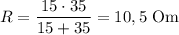 R=\dfrac{15\cdot 35}{15+35} =10,5 ~ \rm Om