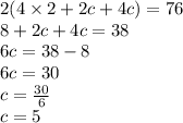 2(4 \times 2 + 2c + 4c) = 76 \\ 8 + 2c + 4c = 38 \\ 6c = 38 - 8 \\ 6c = 30 \\ c = \frac{30}{6} \\ c = 5