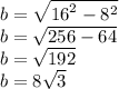 b = \sqrt{ {16}^{2} - {8}^{2} } \\ b = \sqrt{256 - 64} \\ b = \sqrt{192} \\ b = 8 \sqrt{3}