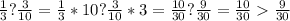 \frac{1}{3}?\frac{3}{10}=\frac{1}{3}*10?\frac{3}{10} *3=\frac{10}{30}?\frac{9}{30}=\frac{10}{30} \frac{9}{30}