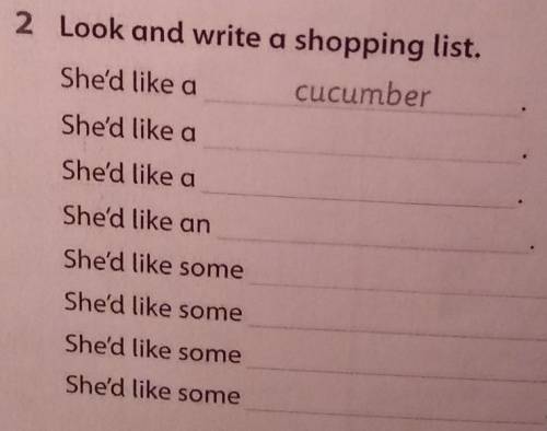 2 Look and write a shopping list. She'd like a cucumber She'd like a She'd like a She'd like an She'