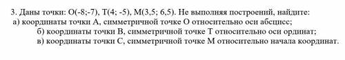 . Даны точки: О(-8;-7), Т(4; -5), М(3,5; 6,5). Не выполняя построений, найдите:  а) координаты точки