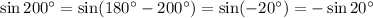 \sin 200^{\circ} = \sin (180^{\circ} - 200^{\circ} ) = \sin (-20^{\circ}) = - \sin 20^{\circ}