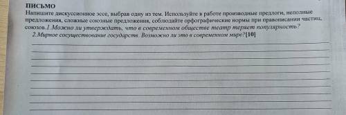 письмо. выберите одну из тем, и напишите дискуссивное эссе. Сооблюдайте УСЛОВИЕ которое сказано в за